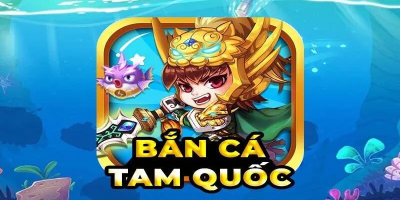 game bắn cá Tam Quốc